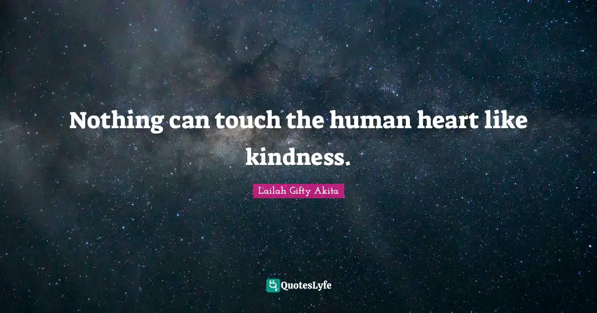 Nothing can touch the human heart like kindness.
