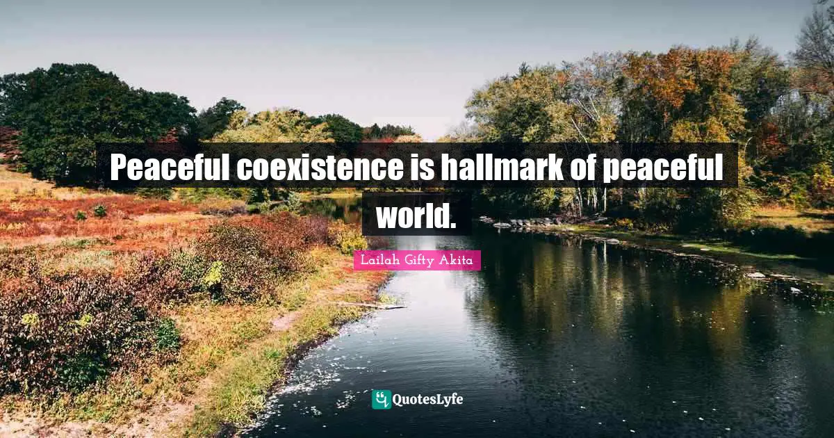 Peaceful coexistence is hallmark of peaceful world.