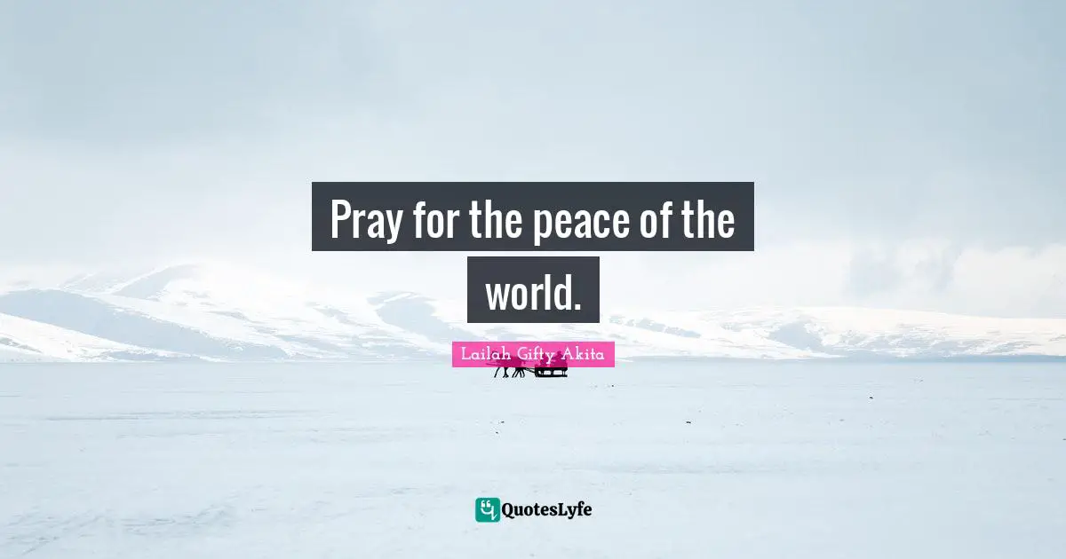 Pray for the peace of the world.