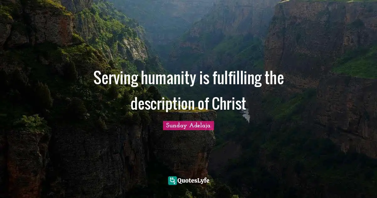 Serving humanity is fulfilling the description of Christ