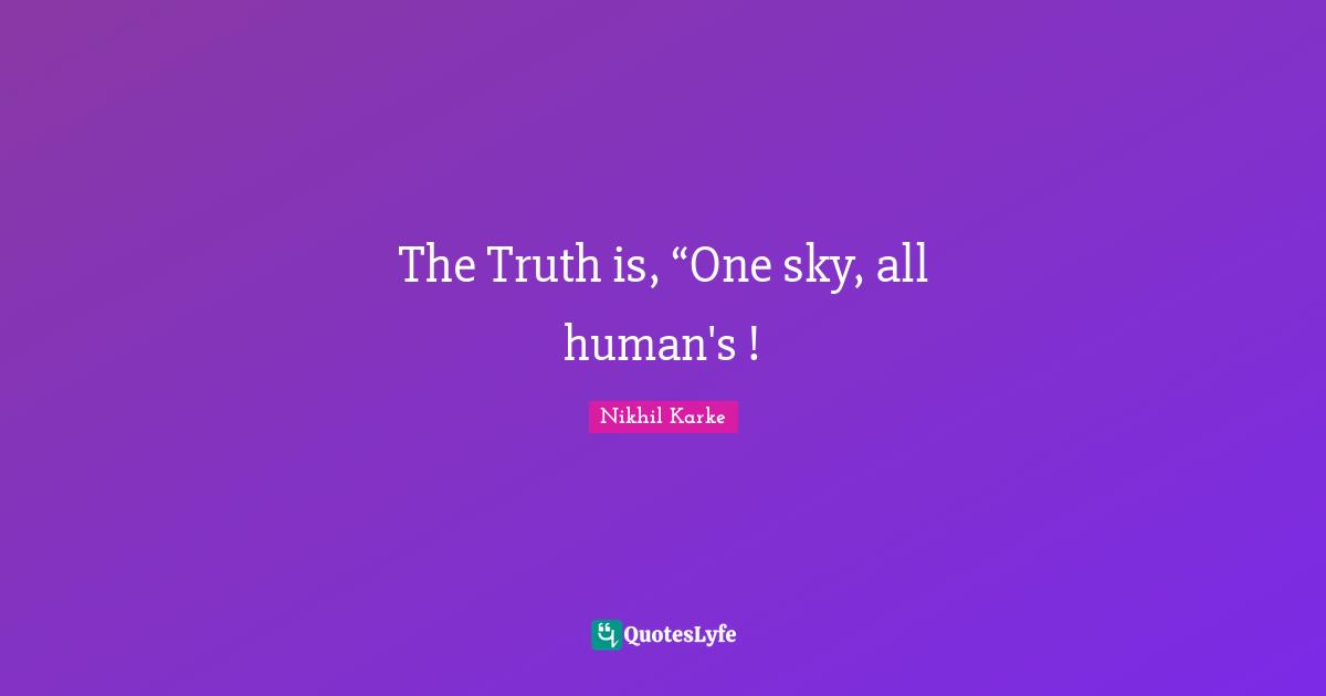 The Truth is, “One sky, all human's !