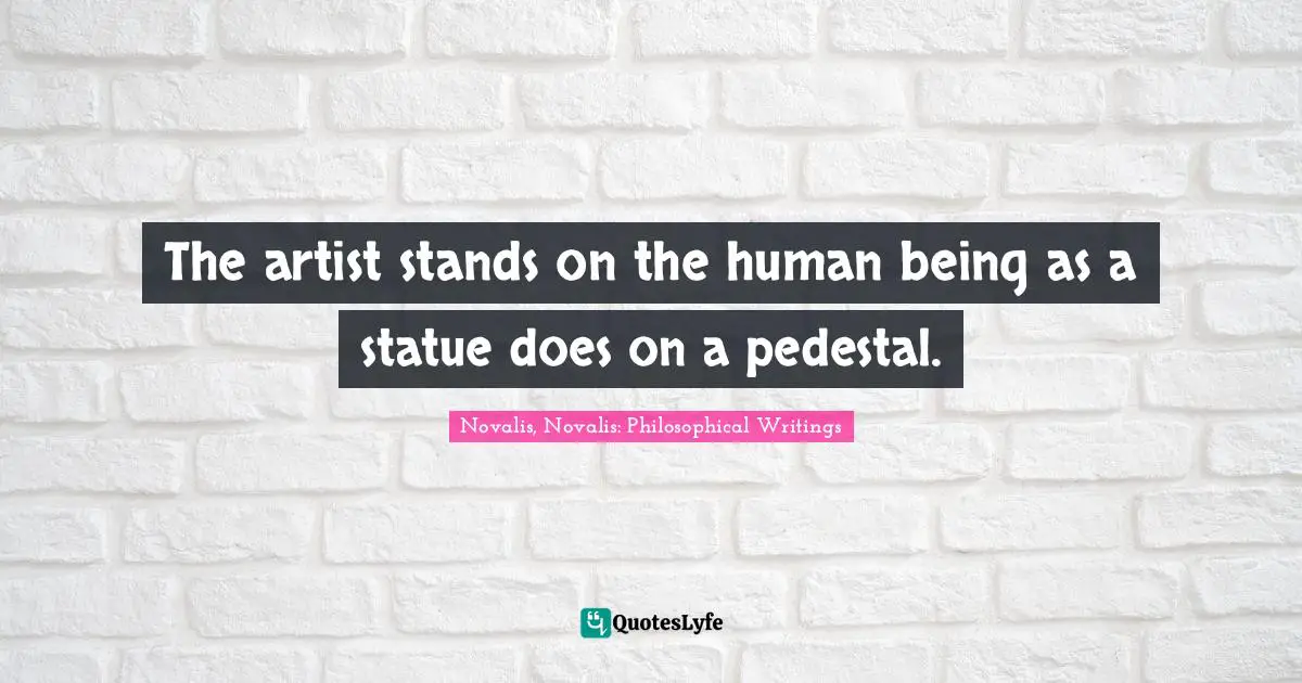 The artist stands on the human being as a statue does on a pedestal.