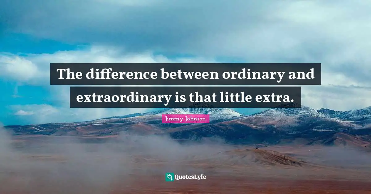 Jimmy Johnson Quotes: The difference between ordinary and extraordinary is that little extra.