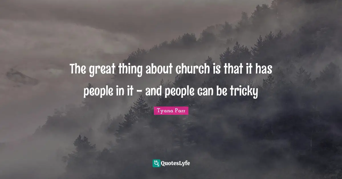 The great thing about church is that it has people in it - and people can be tricky