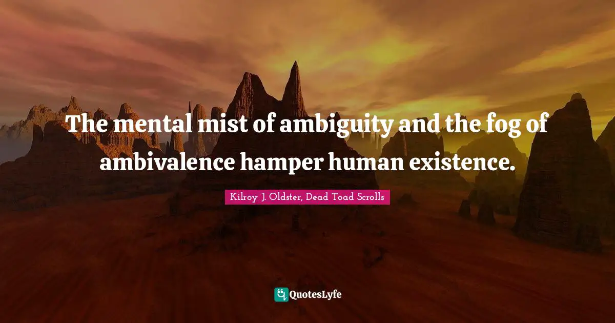 Ambivalent Quotes: "The mental mist of ambiguity and the fog of ambivalence hamper human existence."