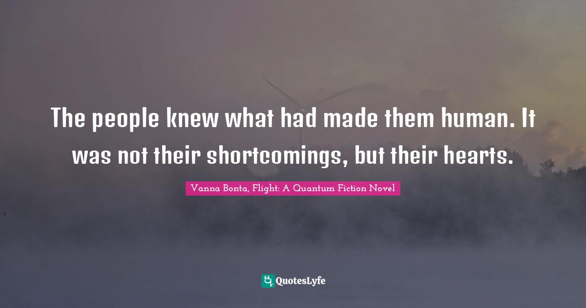 Vanna Bonta Quotes: "The people knew what had made them human. It was not their shortcomings, but their hearts."