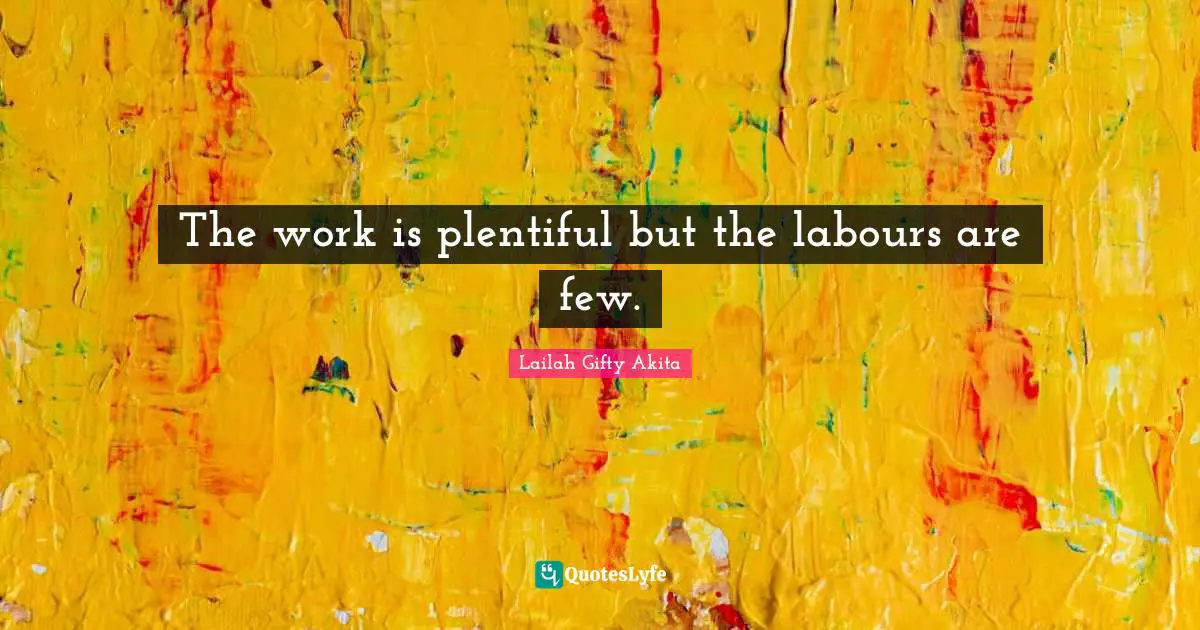 Wise Sayings Quotes: "The work is plentiful but the labours are few."