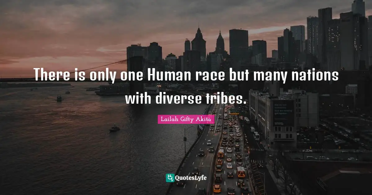 Wise Sayings Quotes: "There is only one Human race but many nations with diverse tribes."