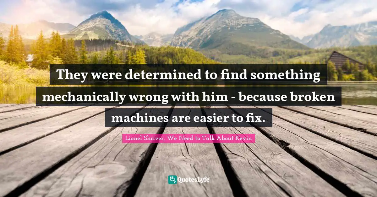 They were determined to find something mechanically wrong with him - because broken machines are easier to fix.