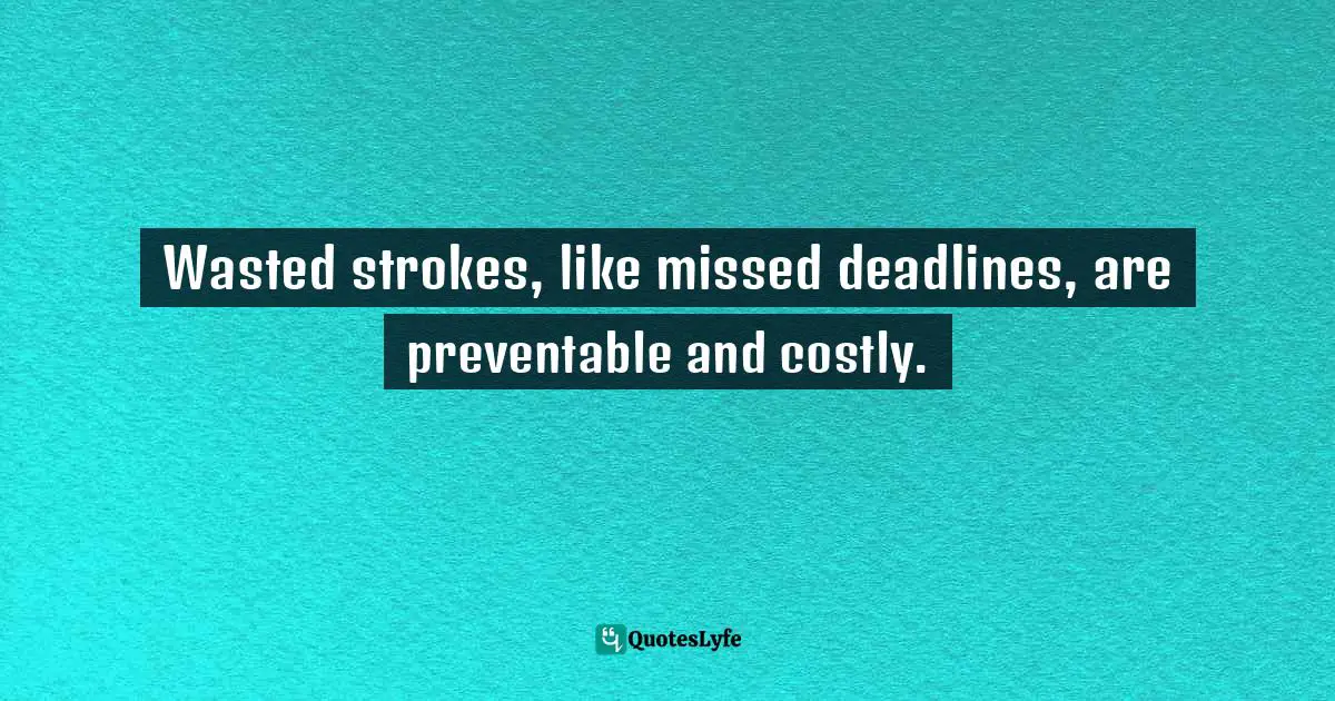Wasted strokes, like missed deadlines, are preventable and costly.