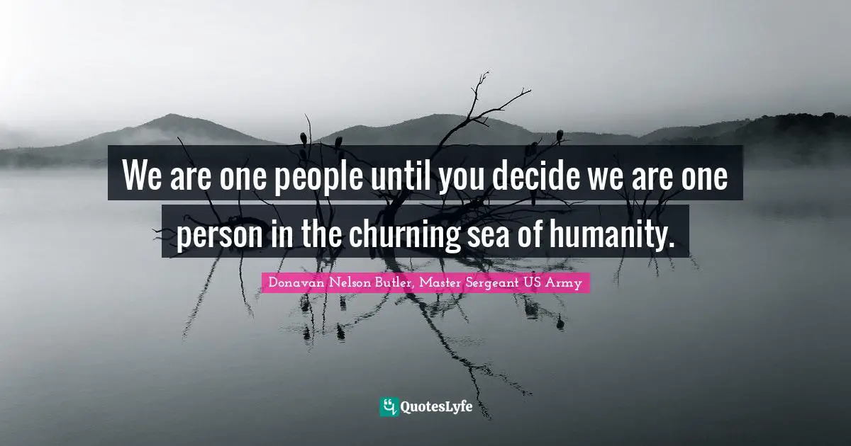 We are one people until you decide we are one person in the churning sea of humanity.