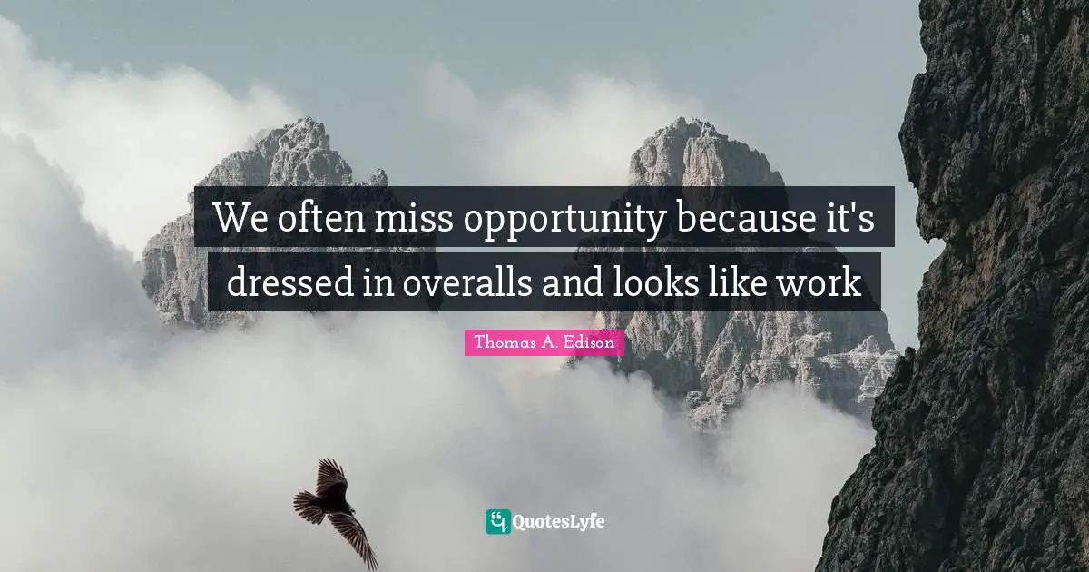 We often miss opportunity because it's dressed in overalls and looks like work