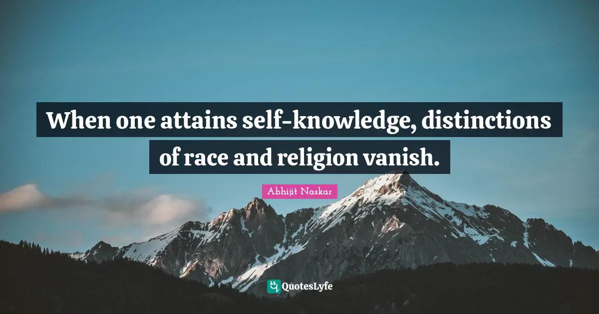 Abhijit Naskar Quotes: When one attains self-knowledge, distinctions of race and religion vanish.