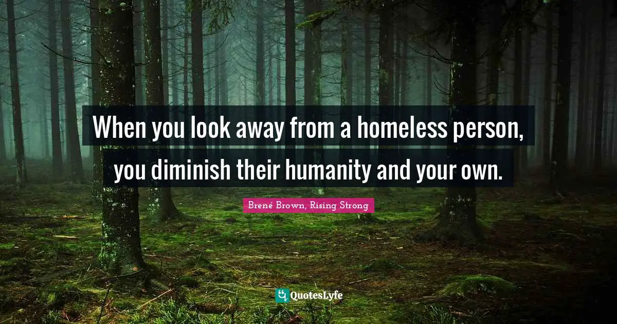 When you look away from a homeless person, you diminish their humanity and your own.
