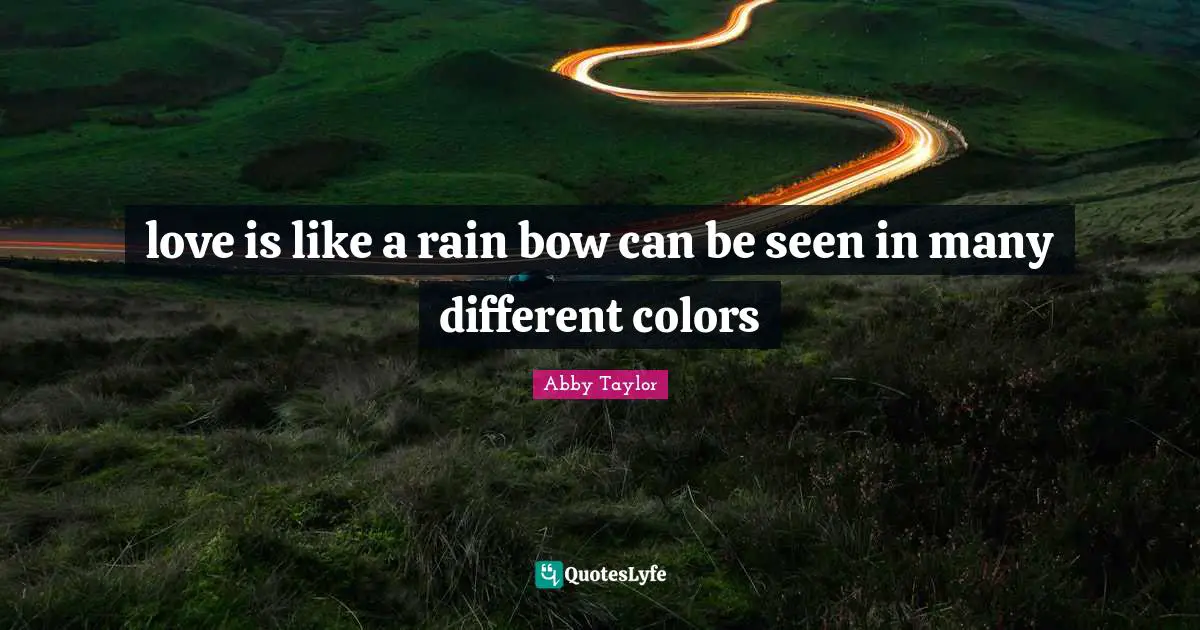 love is like a rain bow can be seen in many different colors