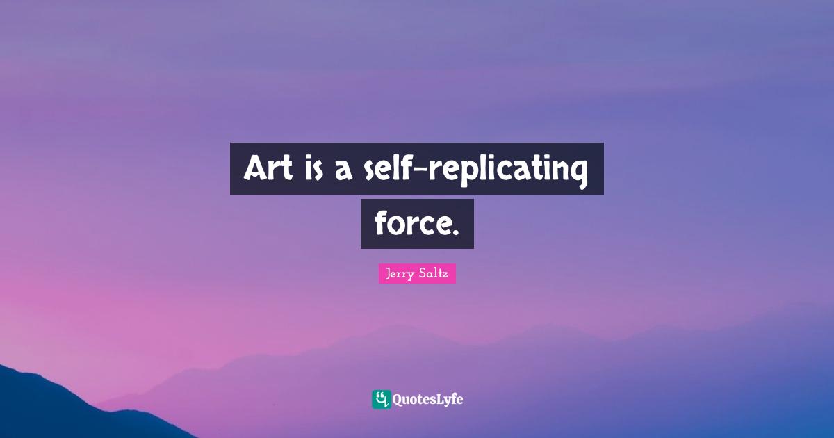 Art is a self-replicating force.