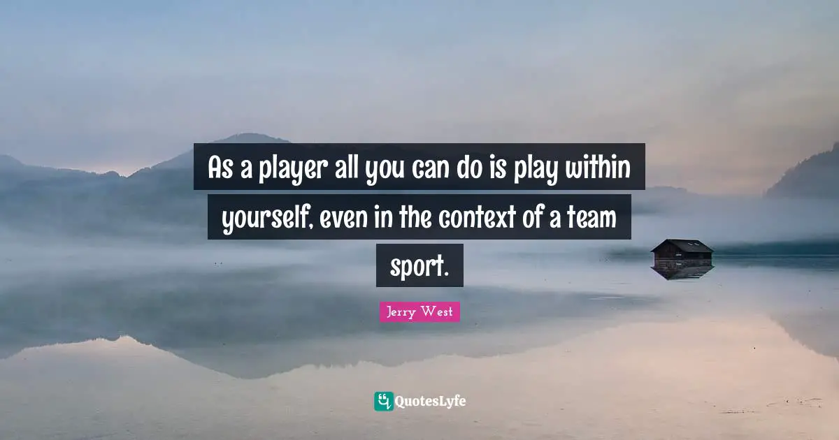 As a player all you can do is play within yourself, even in the context of a team sport.