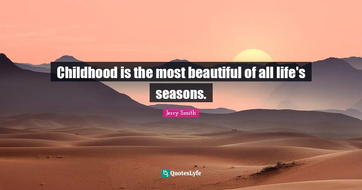 Childhood is the most beautiful of all life's seasons.