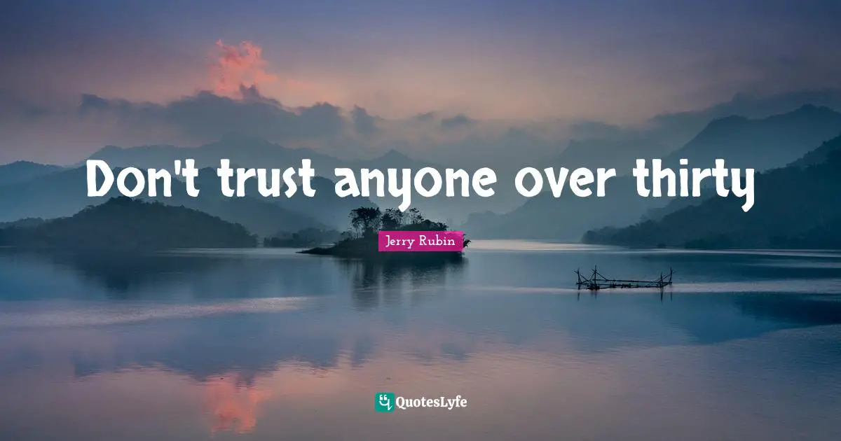 Don T Trust Anyone Quotes: "Don't trust anyone over thirty"
