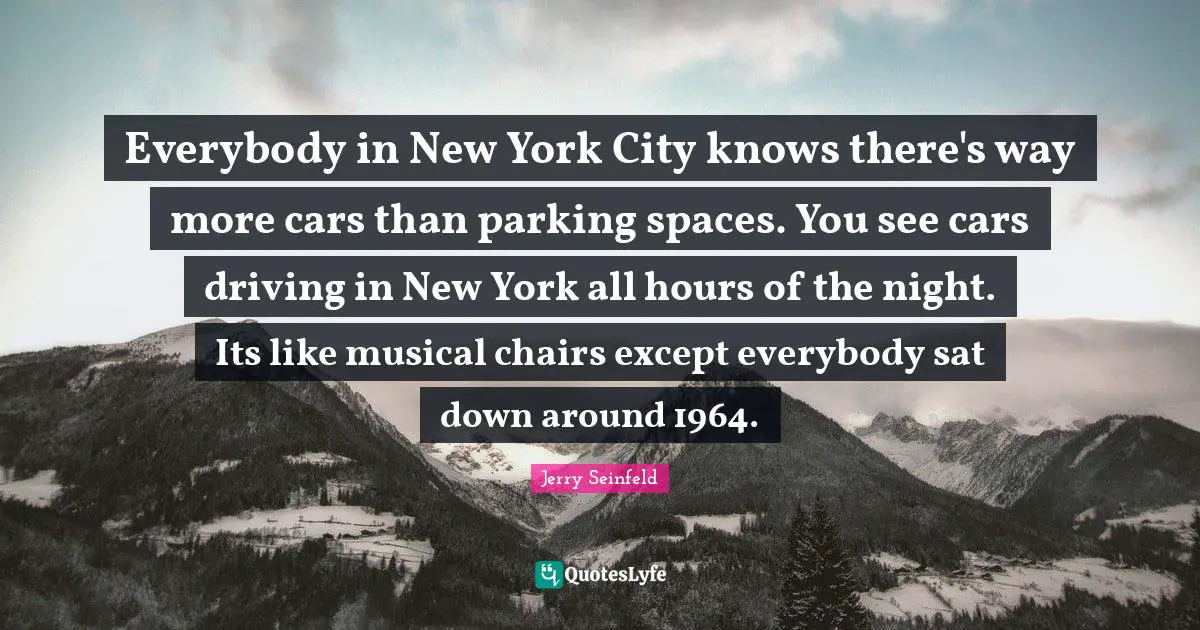 Everybody in New York City knows there's way more cars than parking spaces. You see cars driving in New York all hours of the night. Its like musical chairs except everybody sat down around 1964.