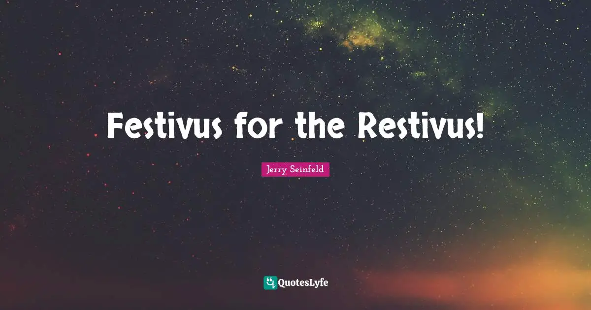 Festivus for the Restivus!