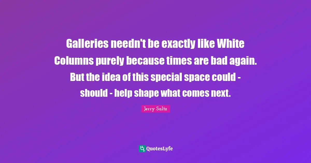 Galleries needn't be exactly like White Columns purely because times are bad again. But the idea of this special space could - should - help shape what comes next.