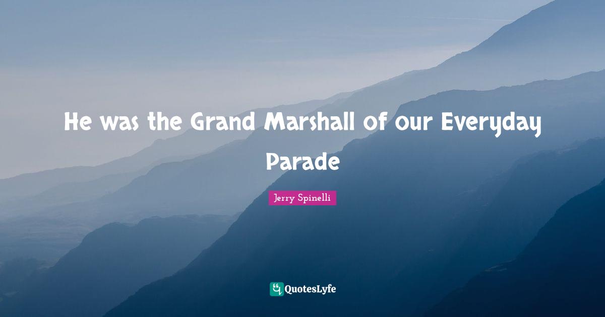 He was the Grand Marshall of our Everyday Parade