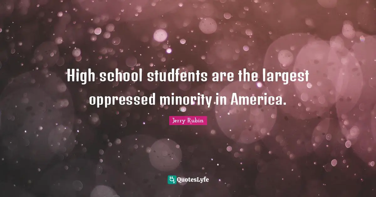 High school studfents are the largest oppressed minority in America.