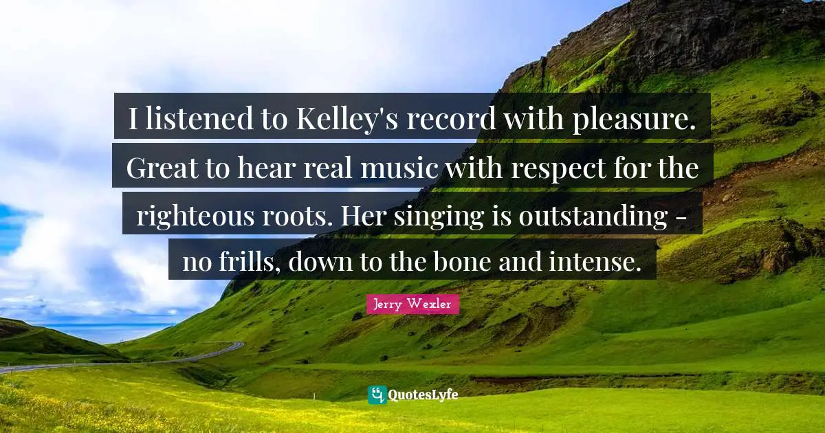 I listened to Kelley's record with pleasure. Great to hear real music with respect for the righteous roots. Her singing is outstanding - no frills, down to the bone and intense.