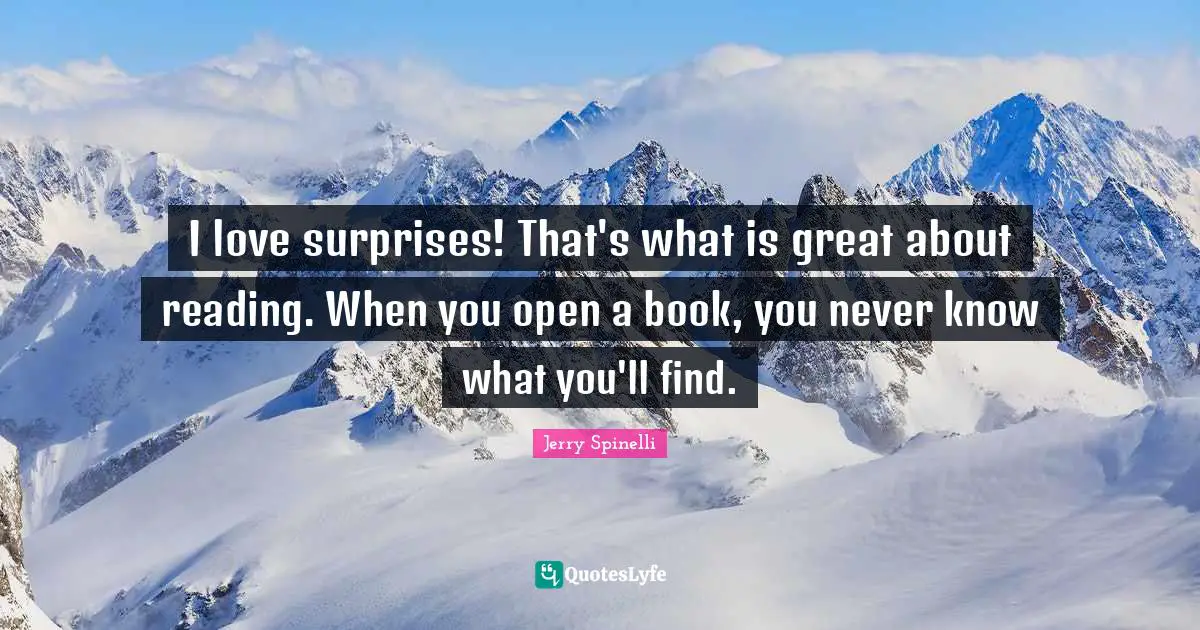 I love surprises! That's what is great about reading. When you open a book, you never know what you'll find.