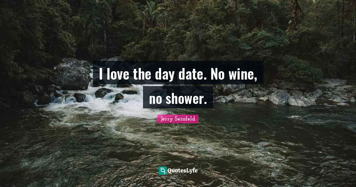 I love the day date. No wine, no shower.