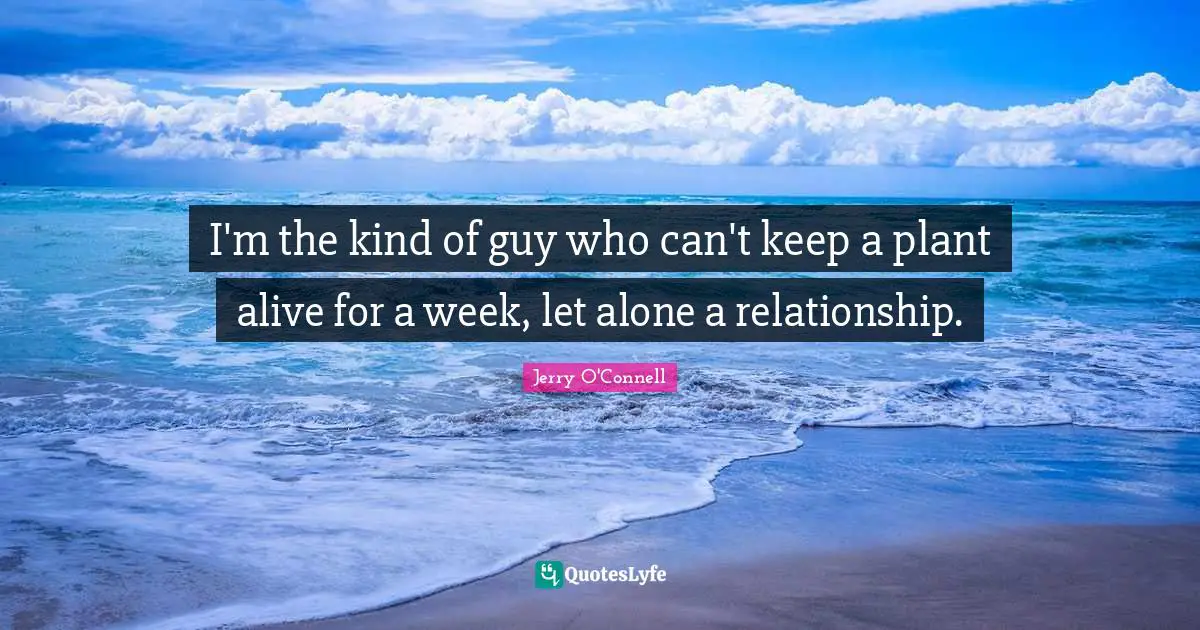 I'm the kind of guy who can't keep a plant alive for a week, let alone a relationship.