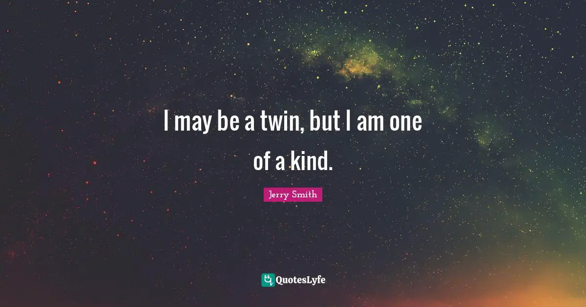I may be a twin, but I am one of a kind.