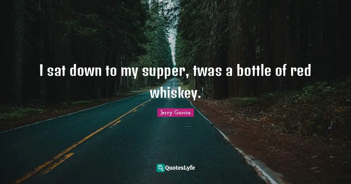 I sat down to my supper, twas a bottle of red whiskey.