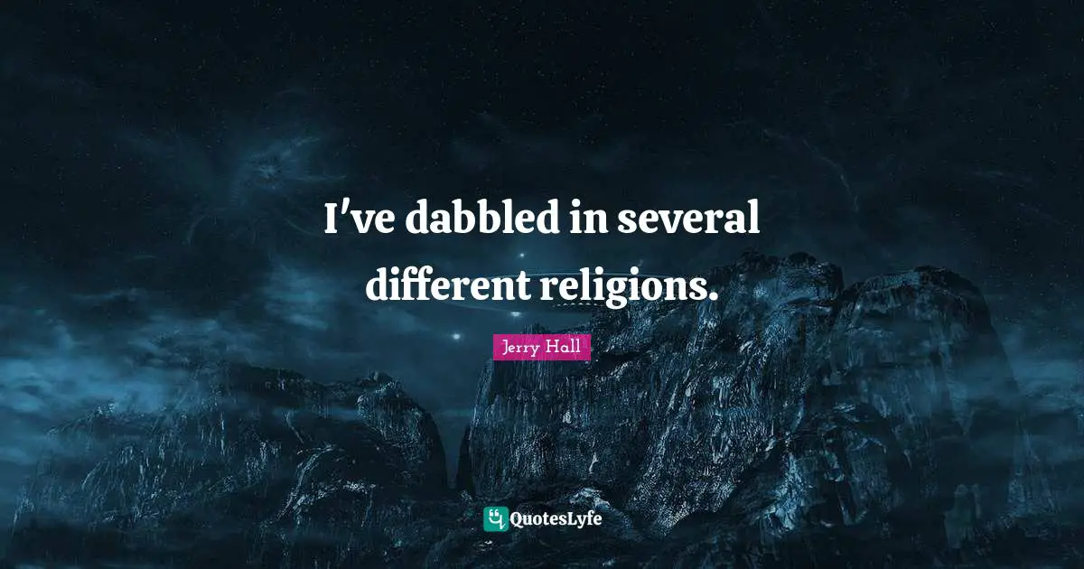 Jerry Hall Quotes: "I've dabbled in several different religions."