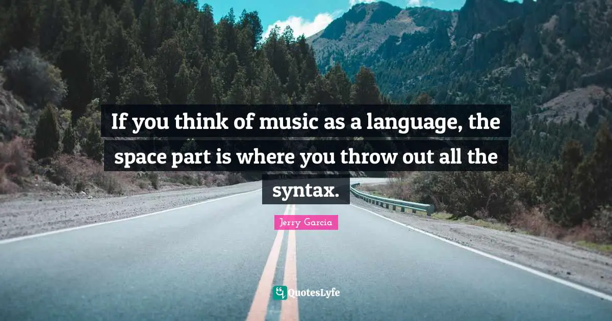 If you think of music as a language, the space part is where you throw out all the syntax.