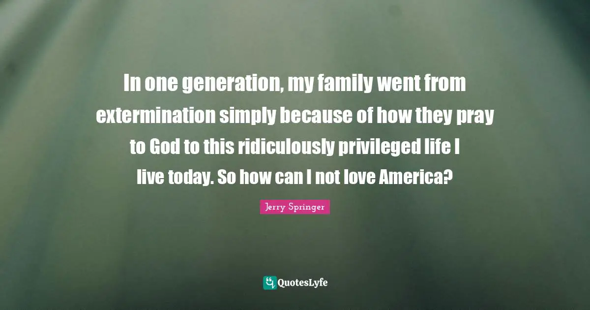 In one generation, my family went from extermination simply because of how they pray to God to this ridiculously privileged life I live today. So how can I not love America?