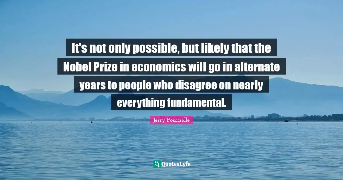 It's not only possible, but likely that the Nobel Prize in economics will go in alternate years to people who disagree on nearly everything fundamental.