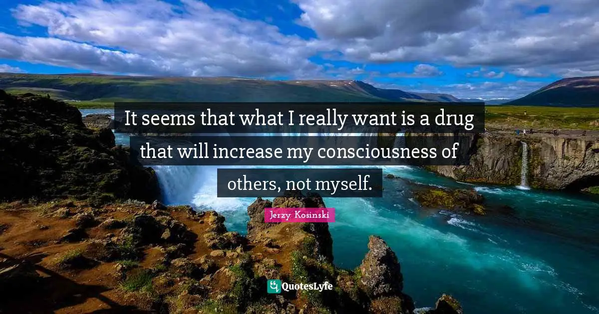 It seems that what I really want is a drug that will increase my consciousness of others, not myself.