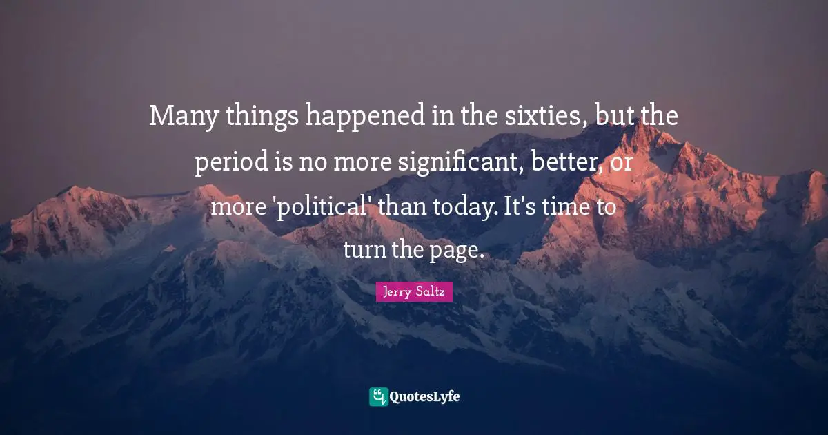 Many things happened in the sixties, but the period is no more significant, better, or more 'political' than today. It's time to turn the page.