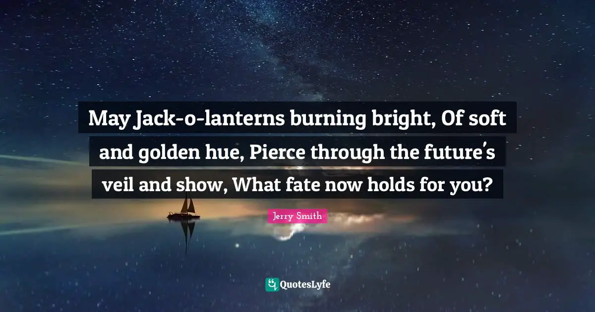 Hue Quotes: "May Jack-o-lanterns burning bright, Of soft and golden hue, Pierce through the future's veil and show, What fate now holds for you?"