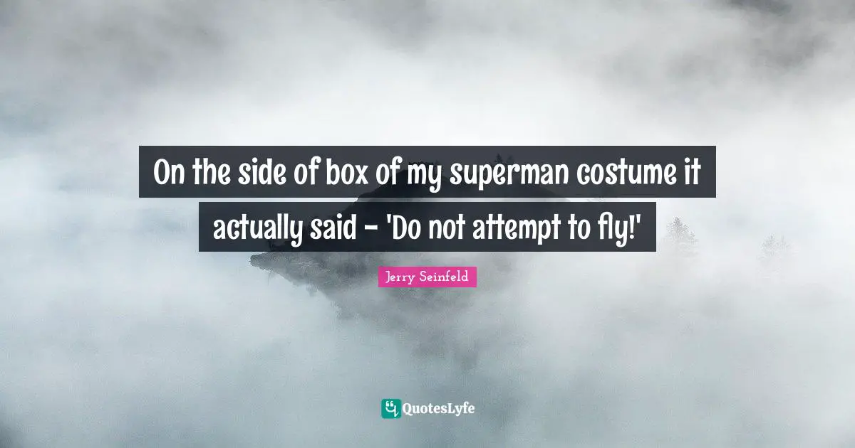 Jerry Seinfeld Quotes: "On the side of box of my superman costume it actually said - 'Do not attempt to fly!'"