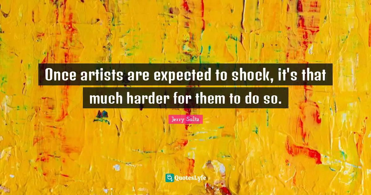 Once artists are expected to shock, it's that much harder for them to do so.