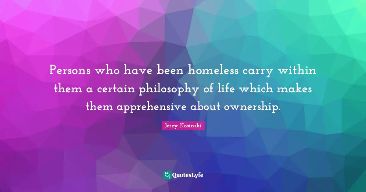 Persons who have been homeless carry within them a certain philosophy of life which makes them apprehensive about ownership.