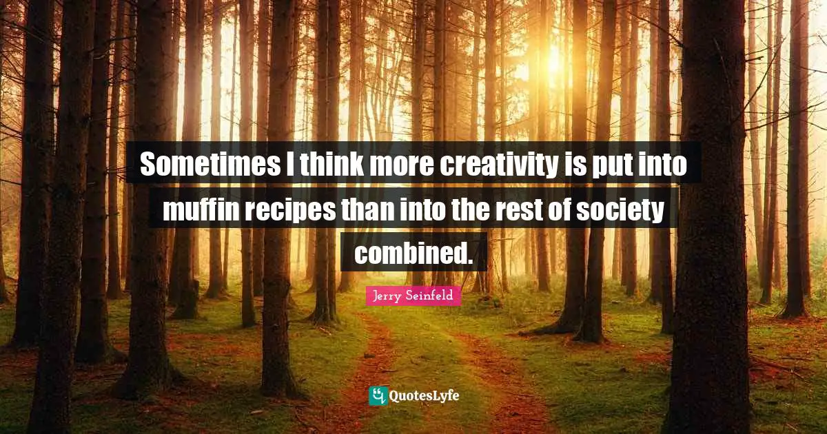 Sometimes I think more creativity is put into muffin recipes than into the rest of society combined.