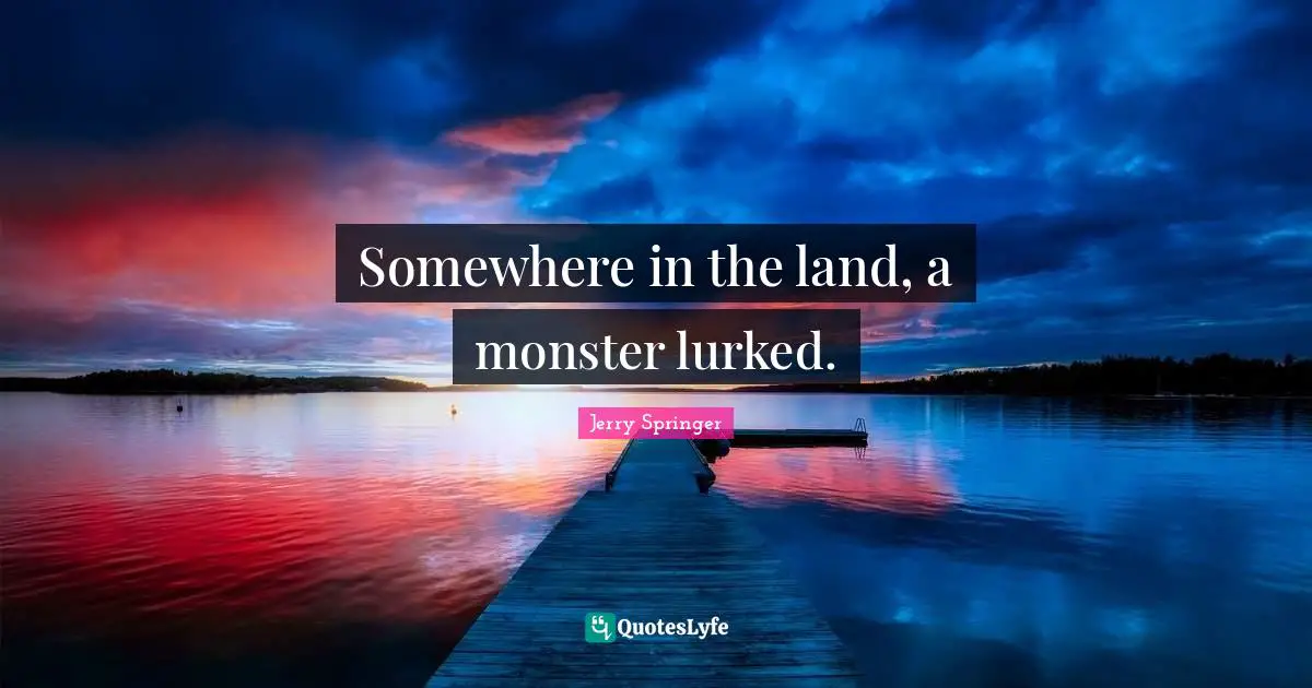Somewhere in the land, a monster lurked.