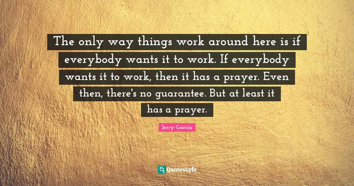 The only way things work around here is if everybody wants it to work. If everybody wants it to work, then it has a prayer. Even then, there's no guarantee. But at least it has a prayer.