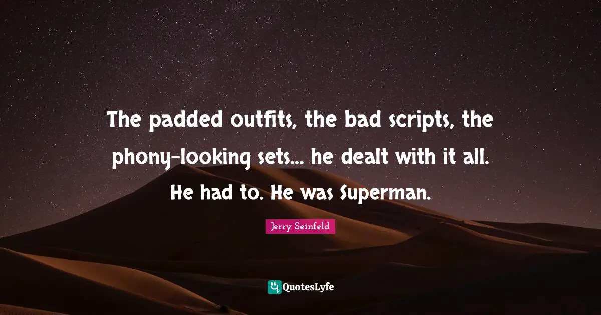The padded outfits, the bad scripts, the phony-looking sets... he dealt with it all. He had to. He was Superman.