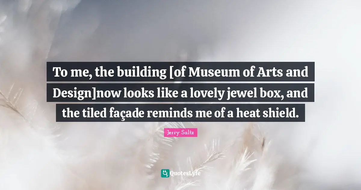 To me, the building [of Museum of Arts and Design]now looks like a lovely jewel box, and the tiled façade reminds me of a heat shield.