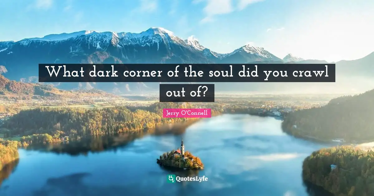 What dark corner of the soul did you crawl out of?
